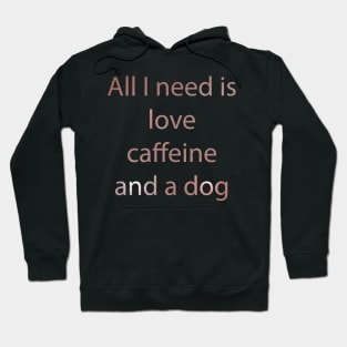 All I Need Is Love Caffeine And A Dog Hoodie